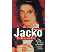 Jacko: His Rise and Fall: The Social & Sexual History of Michael Jackson