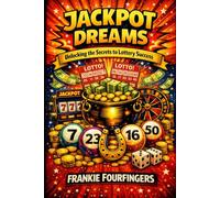 Jackpot Dreams: Unlocking the Secrets to Lottery Success: A Comprehensive Guide to Playing Wisely, Winning Responsibly, and Living Fully - Before, During, and After the Jackpot