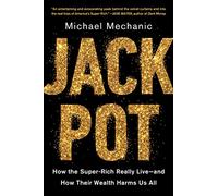 Jackpot: How the Super-Rich Really Live-and How Their Wealth Harms Us All