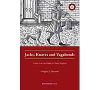Jacks, Knaves and Vagabonds: Crime, Law, and Order in Tudor England (Crime History Series)