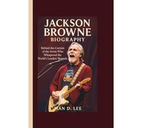 JACKSON BROWNE BIOGRAPHY: Behind the Curtain of the Artist Who Whispered the World’s Loudest Wounds