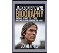 Jackson Browne biography: The Life Behind the Lyrics and the Silence Between the Songs