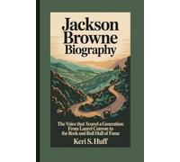 JACKSON BROWNE BIOGRAPHY: The Voice That Scored a Generation: From Laurel Canyon to the Rock and Roll Hall of Fame