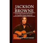 JACKSON BROWNE: Iconic Songs and the Life Journey of a Legendary Singer-Songwriter