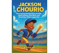 Jackson Chourio Biography: The Inspiring Baseball Story for Kids About Dreams, Hard Work, and Becoming a Major League Star