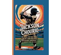 JACKSON CHOURIO: The Young Star Who Swung His Way from Venezuela to Baseball Greatness (A Biography Book for Kids)