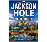 JACKSON HOLE REISEFÜHRER 2026: Ein neuer Reiseführer zu Nationalparks, schneebedeckten Gipfeln, gemütlichen Rückzugsorten, Outdoor-Aktivitäten und ... die es wert sind, erkundet zu werden