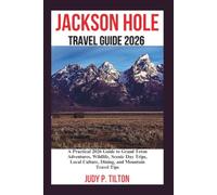 JACKSON HOLE TRAVEL GUIDE 2026: A Practical 2026 Guide to Grand Teton Adventures, Wildlife, Scenic Day Trips, Local Culture, Dining, and Mountain Travel Tips