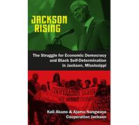 Jackson Rising: The Struggle for Economic Democracy and Black Self-Determination in Jackson, Mississippi