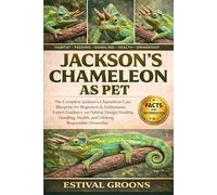 JACKSON’S CHAMELEON AS PET: The Complete Jackson’s Chameleon Care Blueprint for Beginners & Enthusiasts: Expert Guidance on Habitat Design, Feeding, ... Health, and Lifelong Responsible Ownership