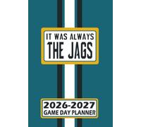 Jacksonville It Was Always the Jags Game Day Planner 2026-2027 Monthly Weekly Daily Planner with To-Do List, Notes, Goals, Calendars: Organize Your ... Season! Great Gift for the Ultimate Fan!