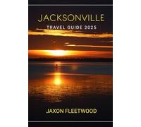 Jacksonville Travel Guide 2025 (Wanderway Chronicles: Exploring the World’s Hidden Stories and Uncharted Paths)