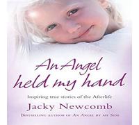 Jacky Newcomb An Angel Held My Hand: Inspiring True Stories of the Afterlife Jacky Newcomb Multicolor