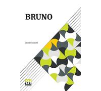 Jacob Abbott Bruno: Or, Lessons Of Fidelity, Patience, & Self-Denial Taught Jacob Abbott Multicolor