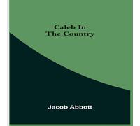 Jacob Abbott Caleb in the Country Paperback Book Jacob Abbott Multicolor