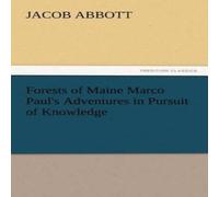 Jacob Abbott Forests of Maine Marco Paul's Adventures in Pursuit of Knowledge Jacob Abbott Multicolor