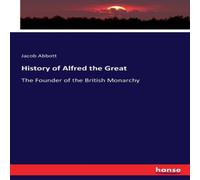 Jacob Abbott History of Alfred the Great:The Founder of the British Monarchy Jacob Abbott Multicolor