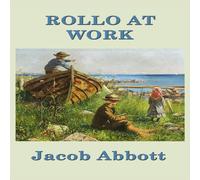 Jacob Abbott Rollo at Work: A Classic Children's Story of Work, Discipline, and in White Jacob Abbott White