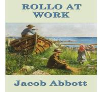 Jacob Abbott Rollo at Work: A Classic Children's Story of Work, Discipline, and Jacob Abbott Multicolor