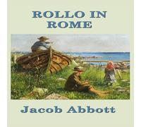 Jacob Abbott Rollo in Rome: A Classic Journey Through Rome for Young Readers in White Jacob Abbott White