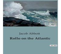 Jacob Abbott Rollo on the Atlantic:A Young Adventurer's Journey Across the Jacob Abbott Multicolor