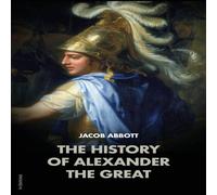 Jacob Abbott The History of Alexander the Great: Makers of History Hardcover Book Jacob Abbott Multicolor