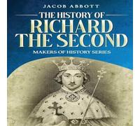 Jacob Abbott The History of Richard the Second: Makers of History Series Jacob Abbott Multicolor