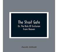 Jacob Abbott The Strait Gate; Or, The Rule Of Exclusion From Heaven Paperback Book Jacob Abbott Multicolor