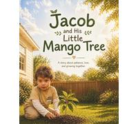 Jacob and His Little Mango Tree: A story about patience, love, and growing together.