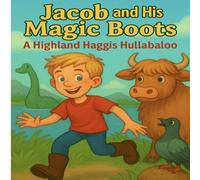 Jacob and his Magic Boots A Highland Haggis Hullabaloo (Jacob and his magic boots Pizza, Pasta and Pandemonium)