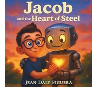 Jacob and the Heart of Steel: A story about building friendship, one bolt at a time.