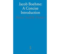 Jacob Boehme: A Concise Introduction: Biography, key ideas, and guided readings for the study of his mystical theology