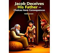 Jacob Deceives His Father - Choices Have Consequences: A Gentle, Faith-Based Bible Story for Children About Honesty, Choices, and Their Consequences (Genesis for Little Hearts)