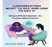 Jacob Grey CONVERSATION WHAT TO SAY & HOW TO SAY IT: Being an Efficient Jacob Grey Multicolor