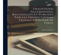 Jacob Grimm Traditions Allemandes, Recueillies et Publiees par les Freres Jacob Grimm Multicolor