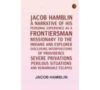 Jacob Hamblin: A Narrative of His Personal Experience as a Frontiersman Missionary to the Indians and Explorer