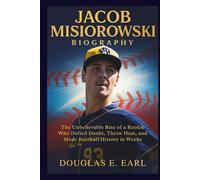 JACOB MISIOROWSKI BIOGRAPHY: The Unbelievable Rise of a Rookie Who Defied Doubt, Threw Heat, and Made Baseball History in Weeks