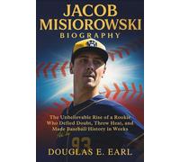 JACOB MISIOROWSKI BIOGRAPHY: The Unbelievable Rise of a Rookie Who Defied Doubt, Threw Heat, and Made Baseball History in Weeks