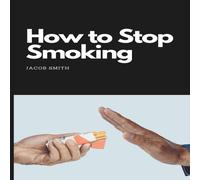 Jacob Smith How to Stop Smoking: How to quit smoking & stay smoke-free Jacob Smith Multicolor