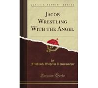 Jacob Wrestling With the Angel (Classic Reprint)