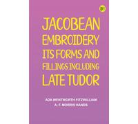 Jacobean Embroidery: Its Forms and Fillings Including Late Tudor