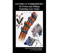 Jacobean Embroidery : Its Forms and Fillings Including Late Tudor (Illustrated Edition)