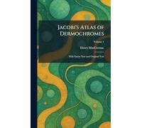 Jacobi's Atlas of Dermochromes: With Entire New and Original Text