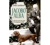 Jacobo Alba: La Vida de Novela del Padre de La Duquesa de Alba (Novela histórica)