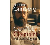 Jacobo Grinberg, científico y chamán: Vida, obra y legado (Científicos y Chamanes: La Magia de la Realidad)