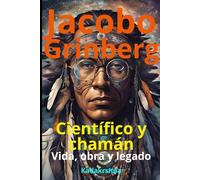 Jacobo Grinberg: Científico y chamán Vida, obra y legado (Científicos y Chamanes: La Magia de la Realidad)