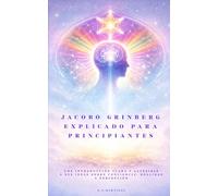 Jacobo Grinberg explicado para principiantes: Una introducción clara y accesible a sus ideas sobre conciencia, realidad y percepción