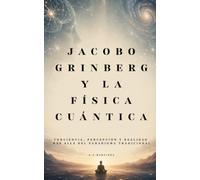 Jacobo Grinberg y la Física Cuántica: Conciencia, percepción y realidad más allá del paradigma tradicional