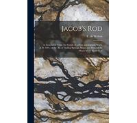 Jacob's Rod: a Translation From the French of a Rare and Curious Work, A.D. 1693, on the Art of Finding Springs, Mines and Minerals by Means of the Hazel Rod