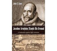 Jacobus Arminius Stands His Ground: A Declaration against High Calvinism